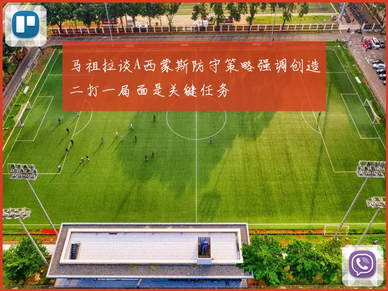 马祖拉谈A西蒙斯防守策略强调创造二打一局面是关键任务