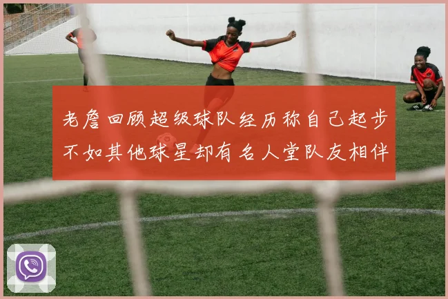 老詹回顾超级球队经历称自己起步不如其他球星却有名人堂队友相伴